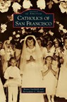 Catholics of San Francisco - Rayna Garibaldi ; Bernadette C Hooper - 9781531638405