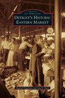 Detroit's Historic Eastern Market - Randall Fogelman ; Lisa Rush - 9781531656249