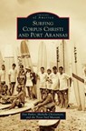 Surfing Corpus Christi and Port Aransas - Dan Parker ; Michelle Christenson ; Texas Surf Museum - 9781531656362