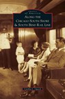 Along the Chicago South Shore & South Bend Rail Line - Cynthia L Ogorek - 9781531663858