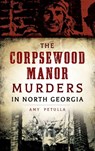 The Corpsewood Manor Murders in North Georgia - Amy Petulla - 9781531699475