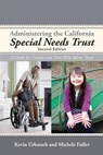 Administering the California Special Needs Trust - URBATSCH,  Kevin, Attorney ; Fuller, Michele, Attorney - 9781532001727