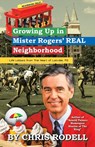 Growing up in Mister Rogers' Real Neighborhood - Chris Rodell - 9781532080838