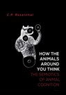 How the Animals Around You Think: The Semiotics of Animal Cognition - C. P. Rosenthal - 9781532341427
