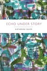 Echo Under Story - Katherine Silver - 9781532341489