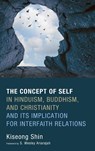 The Concept of Self in Hinduism, Buddhism, and Christianity and Its Implication for Interfaith Relations - Kiseong Shin - 9781532600975