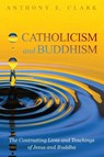 Catholicism and Buddhism - Anthony E (Whitworth University) Clark - 9781532618185
