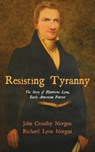Resisting Tyranny - John C Morgan ; Richard Lyon Morgan - 9781532644658