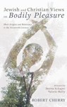 Jewish and Christian Views on Bodily Pleasure - CHERRY,  Robert - 9781532647451