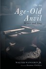 On an Age-Old Anvil - WANGERIN,  Walter, Jr - 9781532656989