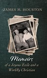 Memoirs of a Joyous Exile and a Worldly Christian - James M Houston - 9781532680076