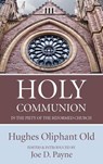 Holy Communion in the Piety of the Reformed Church - Hughes Oliphant Old ; Jon D Payne - 9781532695537