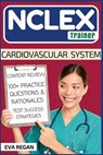NCLEX: Cardiovascular System: The NCLEX Trainer: Content Review, 100+ Specific Practice Questions & Rationales, and Strategies for Test Success - Eva Regan - 9781532743313