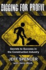 Digging for Profit: Secrets to Success in the Construction Industry - Jerry Work - 9781532745300