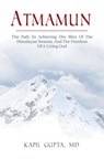 Atmamun: The path to achieving the bliss of the Himalayan Swamis. And the freedom of a living God. - Kapil Gupta MD - 9781532762727