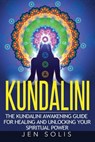 Kundalini: The Kundalini Awakening Guide for Healing and Unlocking Your Spiritual Power - Jen Solis - 9781532999529