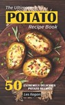 The Ultimate POTATO RECIPE BOOK: 50 Extremely Delicious Potato Recipes - Les Ilagan - 9781533171344