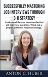 Successfully Mastering Job Interviews Through 3-D Strategy - HUBER,  Anton C. - 9781533208057