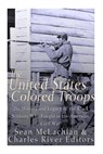 The United States Colored Troops: The History and Legacy of the Black Soldiers Who Fought in the American Civil War - Charles River - 9781533260154