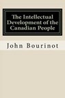 The Intellectual Development of the Canadian People - BOURINOT,  John George - 9781533296580