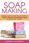 Soap Making: Recipes and Practical Tips on Making Organic Natural Hand Made Soap - Sarah Thomas - 9781533300980