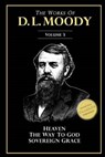 The Works of D. L. Moody, Vol 3: Heaven and How to Find it, The Way to God, Sovereign Grace - D. L. Moody - 9781533404145
