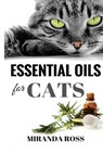 Essential Oils For Cats: Safe & Effective Therapies And Remedies To Keep Your Cat Healthy And Happy - Miranda Ross - 9781533439536