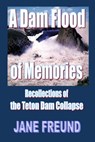 A Dam Flood of Memories - Recollections of the Teton Dam Collapse - Cherri Sabala - 9781533498311