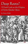 Deep Roots?: A Fresh Look at the Origins of Some Quaker Ideas - Simon Webb - 9781533623188