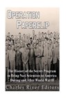 Operation Paperclip: The History of the Secret Program to Bring Nazi Scientists to America During and After World War II - Charles River - 9781533676870
