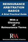 Reinsurance Arbitration Basics With a Glossary of Reinsurance Terms: A Brief Practical Guide - Reinsurance Association Of America - 9781533679086
