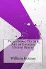 Prehistoric Textile Art of Eastern United States - William H. Holmes - 9781533681096