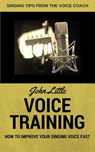 Voice Training - How To Improve Your Singing Voice Fast. Singing Tips From The Voice Coach - John Little - 9781533732569