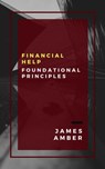 Financial Help: Foundational Principles - James Amber - 9781533789426