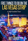 Free Things To Do on the Las Vegas Strip A Self-Guided Tour - Matt Lashley - 9781533792396