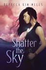 Shatter the Sky - Rebecca Kim Wells - 9781534437920