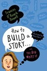 How to Build a Story . . . Or, the Big What If - Frances O'Roark Dowell - 9781534438446