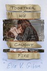 Together We Caught Fire - Eva V. Gibson - 9781534450233