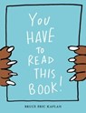 You Have to Read This Book! - Bruce Eric Kaplan - 9781534462878