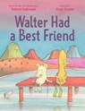 WALTER HAD A BEST FRIEND - Deborah Underwood - 9781534477001