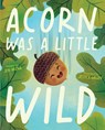 Arena, J: Acorn Was a Little Wild - Jen Arena - 9781534483156