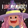 I Love My Magic! - Kelly Leigh Miller - 9781534497696