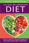 Anti Inflammatory Diet: Your 4 Week Anti Inflammatory Diet Countdown to Become Pain Free Forever - Carl Preston - 9781534614895