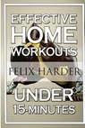 Home Workout: 15-Minute Effective Home Workouts: To Build Lean Muscle and Lose Weight (Home Workout, Home Workout Plan, Home Workout For Beginners) - Felix Harder - 9781534618749