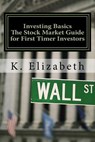 Investing Basics: The Stock Market Guide for First Timer Investors (How to Invest in the Stock Market How to Start Investing) - K. Elizabeth - 9781534640405