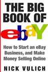 The Big Book of Ebay: How Start an Ebay Business, and Make Money Selling Online - Nick Vulich - 9781534653900