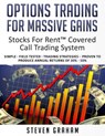 Options Trading for Massive Gains; Stocks For Rent Covered Call Trading - System Simple - Field Tested - Trading Strategies - Proven to Produce Annual - Steven Graham - 9781534716803