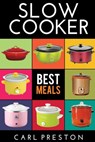 Slow Cooker: Slow Cooker Cookbook, Slow Cooker Dump Dinners, Slow Cooker Freezer Meals, - Carl Preston - 9781534746893