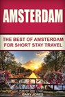 Amsterdam: The Best Of Amsterdam For Short Stay Travel - Gary Jones - 9781534749429
