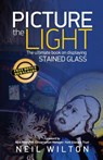 Picture The Light: The Ultimate Book On Displaying Stained Glass - Neil Wilton - 9781534760509